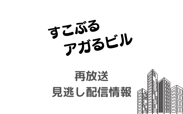 NHK「すこぶるアガるビル 」の再放送・見逃し配信情報のテキスト画像