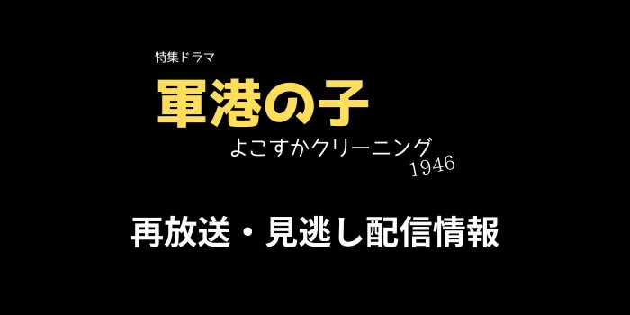 NHK特集ドラマ「軍港の子」の見逃し配信・再放送情報のテキスト画像