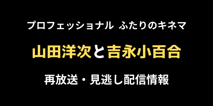 プロフェッショナルふたりのキネマ「山田洋次と吉永小百合」の再放送・見逃し配信情報のテキスト画像