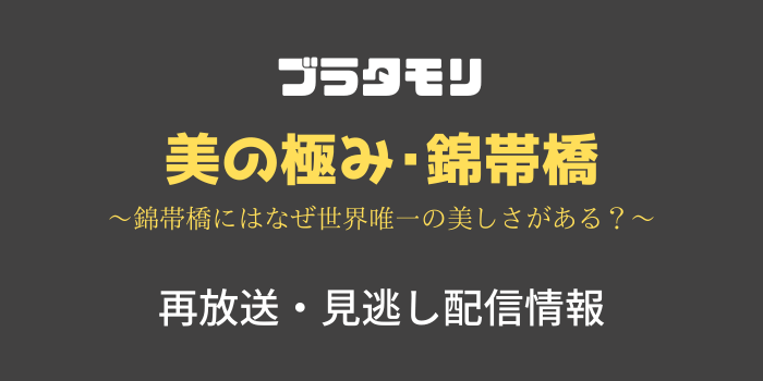 ブラタモリ「錦帯橋」の見逃し配信と再放送情報のテキスト画像