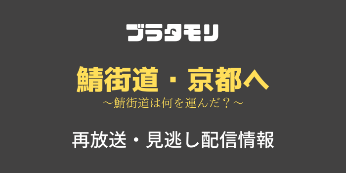 ブラタモリ「鯖街道・京都へ」の再放送と見逃し配信情報のテキスト画像