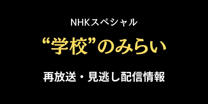 NHKスペシャル「学校のみらい」不登校30万人から考えるの再放送と見逃し配信情報の画像