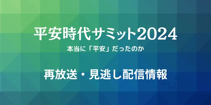 平安時代サミット2024本当に「平安」だったのか再放送・見逃し配信情報のテキスト画像