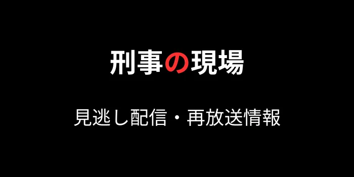 NHKドラマ「刑事の現場」見逃し配信と再放送情報