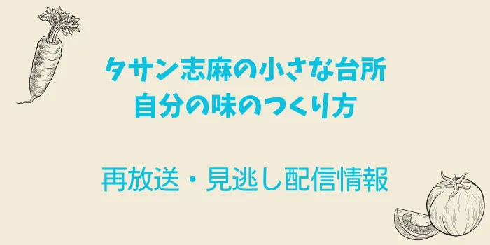 「タサン志麻の小さな台所 自分の味のつくり方」再放送・見逃し配信情報