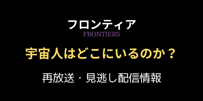 フロンティア「宇宙人はどこにいるのか？」再放送・見逃し配信情報の画像