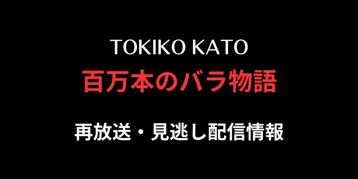 百万本のバラ物語TOKIKO KATOの再放送と見逃し配信情報の画像