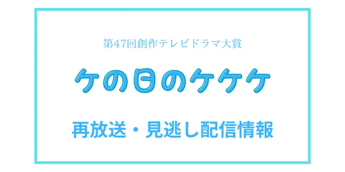 第47回創作テレビドラマ大賞「ケの日ケケケ」の再放送と見逃し配信情報の画像