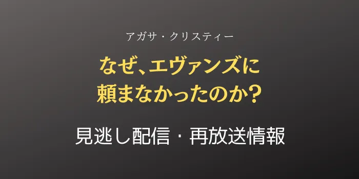 なぜ、エヴァンズに頼まなかったのか？見逃し配信と再放送情報の画像