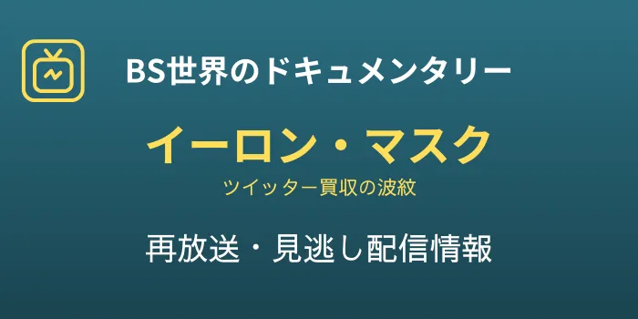 BS世界のドキュメンタリー「イーロン・マスク ツイッター買収の波紋」の再放送と見逃し配信情報の画像