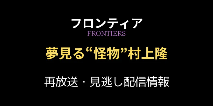 フロンティア「村上隆」の再放送と見逃し配信情報の画像