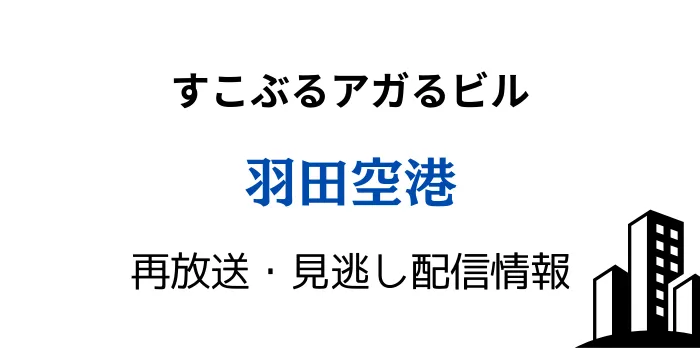 すこぶるアガるビル「羽田空港」の再放送と見逃し配信情報の画像