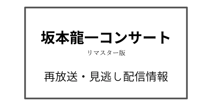 NHK「坂本龍一コンサート」リマスター版の再放送と見逃し配信情報の画像
