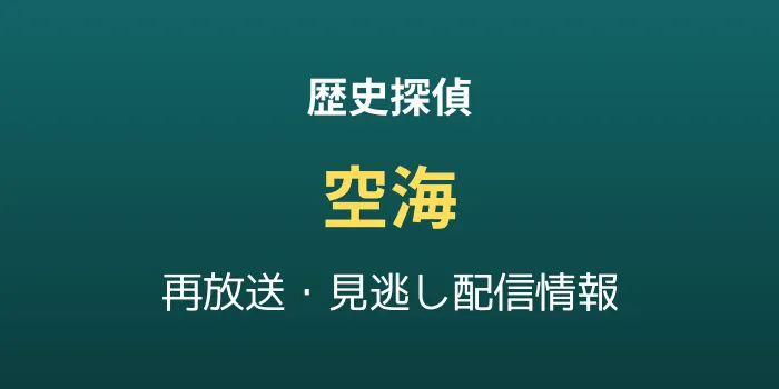 歴史探偵「平安のスーパースター空海」の再放送と見逃し配信情報の画像