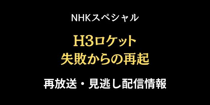 NHKスペシャル「H3ロケット 失敗からの再起」再放送と見逃し配信情報の画像