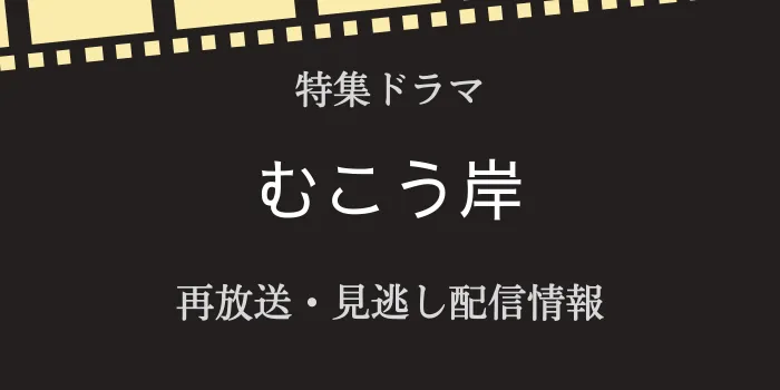 特集ドラマ「むこう岸」の再放送と見逃し配信情報の画像